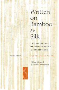 Title: Written on Bamboo and Silk: The Beginnings of Chinese Books and Inscriptions, Second Edition, Author: Tsuen-Hsuin Tsien