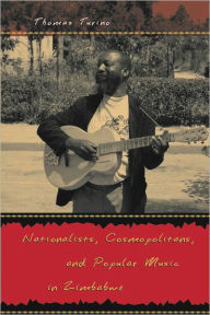 Title: Nationalists, Cosmopolitans, and Popular Music in Zimbabwe, Author: Thomas Turino