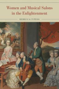 Title: Women and Musical Salons in the Enlightenment, Author: Rebecca Cypess