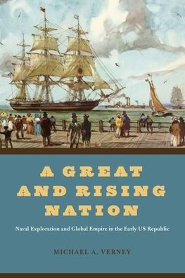 A Great and Rising Nation: Naval Exploration and Global Empire in the Early US Republic