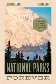 Title: National Parks Forever: Fifty Years of Fighting and a Case for Independence, Author: Jonathan B. Jarvis