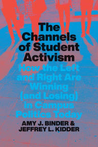 Title: The Channels of Student Activism: How the Left and Right Are Winning (and Losing) in Campus Politics Today, Author: Amy J. Binder