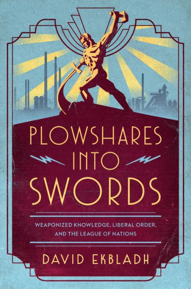 Plowshares into Swords: Weaponized Knowledge, Liberal Order, and the League of Nations