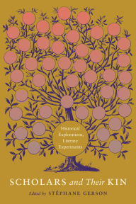 Title: Scholars and Their Kin: Historical Explorations, Literary Experiments, Author: Stéphane Gerson