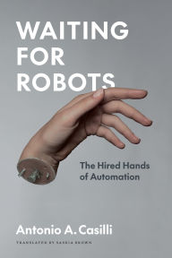 Title: Waiting for Robots: The Hired Hands of Automation, Author: Antonio A. Casilli