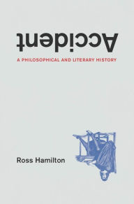 Title: Accident: A Philosophical and Literary History, Author: Ross Hamilton
