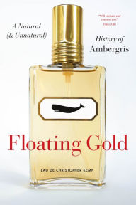 Title: Floating Gold: A Natural (and Unnatural) History of Ambergris, Author: Christopher Kemp