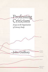 Title: Professing Criticism: Essays on the Organization of Literary Study, Author: John Guillory