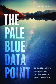 Title: The Pale Blue Data Point: An Earth-Based Perspective on the Search for Alien Life, Author: Jon Willis