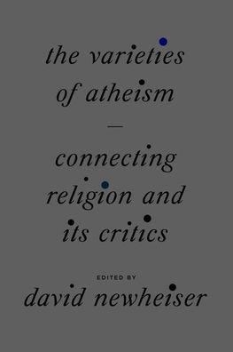 The Varieties of Atheism: Connecting Religion and Its Critics