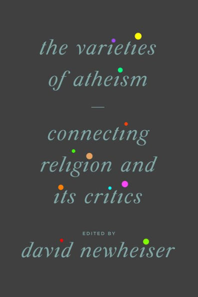 The Varieties of Atheism: Connecting Religion and Its Critics
