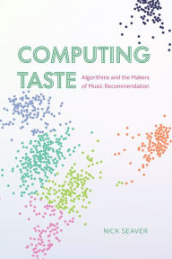 Title: Computing Taste: Algorithms and the Makers of Music Recommendation, Author: Nick Seaver