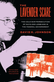 Title: The Lavender Scare: The Cold War Persecution of Gays and Lesbians in the Federal Government, Author: David K. Johnson