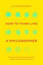 How to Think like a Philosopher: Twelve Key Principles for More Humane, Balanced, and Rational Thinking
