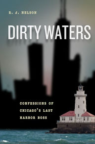Title: Dirty Waters: Confessions of Chicago's Last Harbor Boss, Author: R. J. Nelson