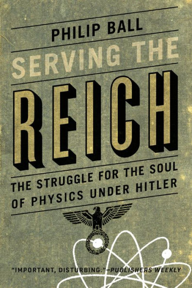 Serving the Reich: The Struggle for the Soul of Physics under Hitler