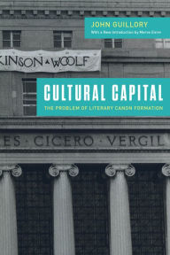 Title: Cultural Capital: The Problem of Literary Canon Formation, Author: John Guillory