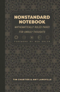 Title: Nonstandard Notebook: Mathematically Ruled Pages for Unruly Thoughts, Author: Tim Chartier