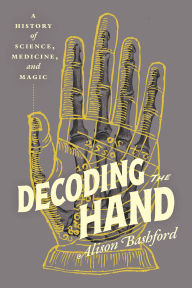 Title: Decoding the Hand: A History of Science, Medicine, and Magic, Author: Alison Bashford
