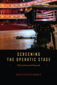 Title: Screening the Operatic Stage: Television and Beyond, Author: Christopher Morris