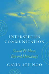 Title: Interspecies Communication: Sound and Music beyond Humanity, Author: Gavin Steingo