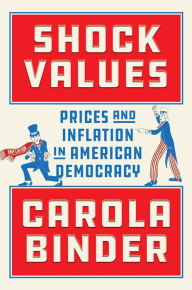 Title: Shock Values: Prices and Inflation in American Democracy, Author: Carola Binder