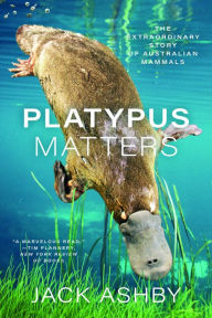 Title: Platypus Matters: The Extraordinary Story of Australian Mammals, Author: Jack Ashby