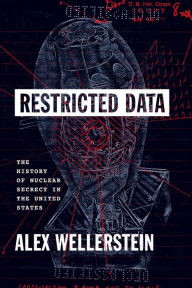 Title: Restricted Data: The History of Nuclear Secrecy in the United States, Author: Alex Wellerstein