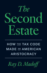 Title: The Second Estate: How the Tax Code Made an American Aristocracy, Author: Ray D. Madoff