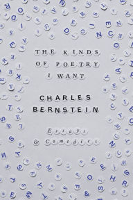 Title: The Kinds of Poetry I Want: Essays & Comedies, Author: Charles Bernstein