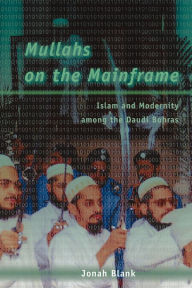 Title: Mullahs on the Mainframe: Islam and Modernity among the Daudi Bohras, Author: Jonah Blank