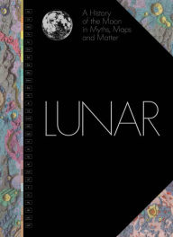 Title: Lunar: A History of the Moon in Myths, Maps, and Matter, Author: Matthew Shindell