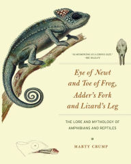 Title: Eye of Newt and Toe of Frog, Adder's Fork and Lizard's Leg: The Lore and Mythology of Amphibians and Reptiles, Author: Martha L. Crump