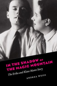 Title: In the Shadow of the Magic Mountain: The Erika and Klaus Mann Story, Author: Andrea Weiss