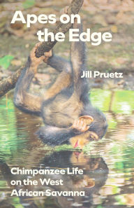 Title: Apes on the Edge: Chimpanzee Life on the West African Savanna, Author: Jill Pruetz