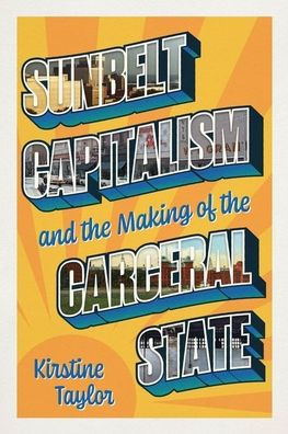 Sunbelt Capitalism and the Making of the Carceral State