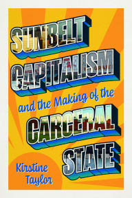 Title: Sunbelt Capitalism and the Making of the Carceral State, Author: Kirstine Taylor