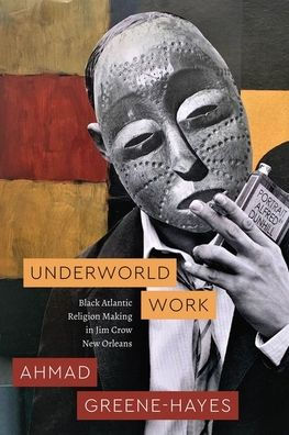 Underworld Work: Black Atlantic Religion Making in Jim Crow New Orleans