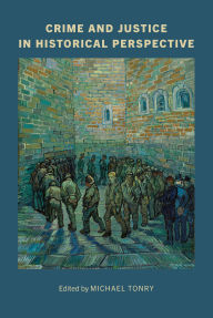 Title: Crime and Justice, Volume 53: Crime and Justice in Historical Perspective, Author: Michael Tonry