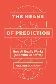 Title: The Means of Prediction: How AI Really Works (and Who Benefits), Author: Maximilian Kasy