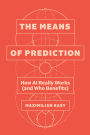 The Means of Prediction: How AI Really Works (and Who Benefits)