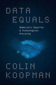 Title: Data Equals: Democratic Equality and Technological Hierarchy, Author: Colin Koopman