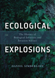 Title: Ecological Explosions: The History of Biological Invasions and Invasion Science, Author: Daniel Simberloff