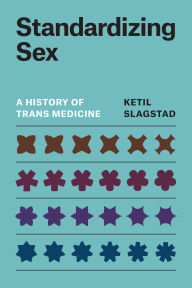 Title: Standardizing Sex: A History of Trans Medicine, Author: Ketil Slagstad