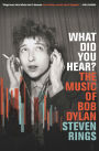 What Did You Hear?: The Music of Bob Dylan