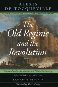 Title: The Old Regime and the Revolution, Volume II: Notes on the French Revolution and Napoleon, Author: Alexis de Tocqueville
