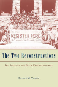 Title: The Two Reconstructions: The Struggle for Black Enfranchisement / Edition 1, Author: Richard M. Valelly
