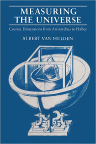 Title: Measuring the Universe: Cosmic Dimensions from Aristarchus to Halley, Author: Albert Van Helden