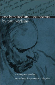 Title: One Hundred and One Poems by Paul Verlaine: A Bilingual Edition, Author: Paul Verlaine