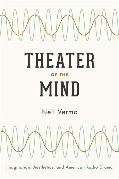Theater of the Mind: Imagination, Aesthetics, and American Radio Drama